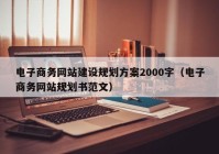 電子商務(wù)網(wǎng)站建設(shè)規(guī)劃方案2000字（電子商務(wù)網(wǎng)站規(guī)劃書(shū)范文）