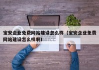 寶安企業(yè)免費(fèi)網(wǎng)站建設(shè)怎么樣（寶安企業(yè)免費(fèi)網(wǎng)站建設(shè)怎么樣?。? /></a>
		</div>
		<div   id=