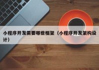 小程序開發(fā)需要哪些框架（小程序開發(fā)架構設計）