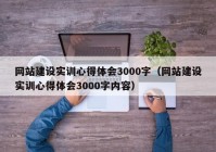 網(wǎng)站建設(shè)實(shí)訓(xùn)心得體會(huì)3000字（網(wǎng)站建設(shè)實(shí)訓(xùn)心得體會(huì)3000字內(nèi)容）