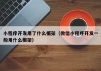 小程序開(kāi)發(fā)用了什么框架（微信小程序開(kāi)發(fā)一般用什么框架）