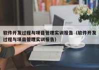 軟件開發(fā)過程與項目管理實訓報告（軟件開發(fā)過程與項目管理實訓報告）