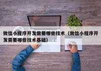 微信小程序開發(fā)需要哪些技術（微信小程序開發(fā)需要哪些技術基礎）