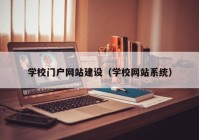 學校門戶網(wǎng)站建設(shè)（學校網(wǎng)站系統(tǒng)）