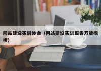 網(wǎng)站建設(shè)實訓(xùn)體會（網(wǎng)站建設(shè)實訓(xùn)報告萬能模板）