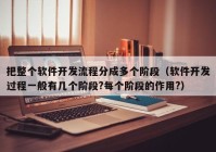 把整個(gè)軟件開發(fā)流程分成多個(gè)階段（軟件開發(fā)過程一般有幾個(gè)階段?每個(gè)階段的作用?）