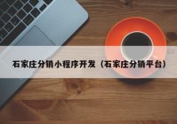 石家莊分銷小程序開發(fā)（石家莊分銷平臺）