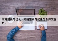 網(wǎng)站建設與優(yōu)化（網(wǎng)站建設與優(yōu)化怎么開發(fā)客戶）