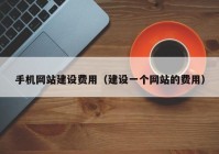 手機網(wǎng)站建設費用（建設一個網(wǎng)站的費用）